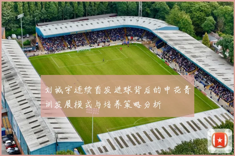 刘诚宇连续首发进球背后的申花青训发展模式与培养策略分析
